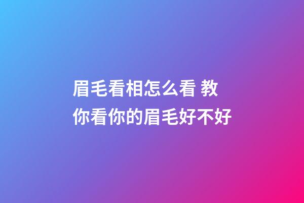 眉毛看相怎么看 教你看你的眉毛好不好